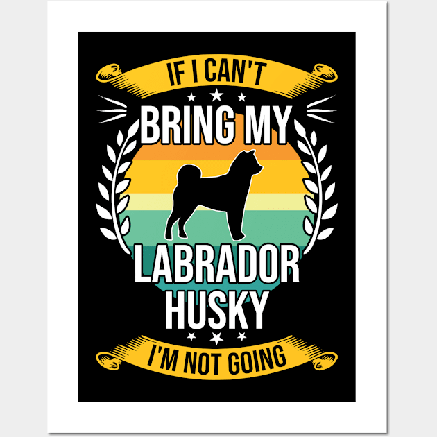 If I Can't Bring My Labrador Husky Funny Dog Lover Gift Wall Art by DoFro